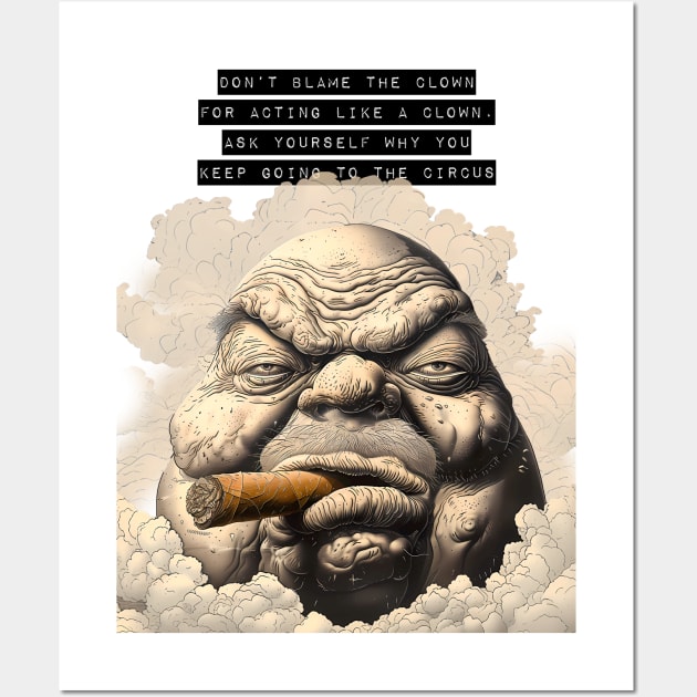 Puff Sumo: Don’t Blame the Clown for Acting Like a Clown. Ask Yourself Why You Keep Going to the Circus on a light (Knocked Out) background Wall Art by Puff Sumo